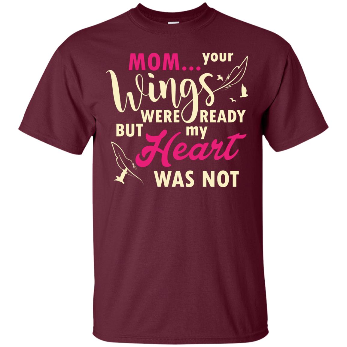 Mom Your Wings Were Ready But My Heart Was Not Best Shirt For Son Or Daughter Maroon