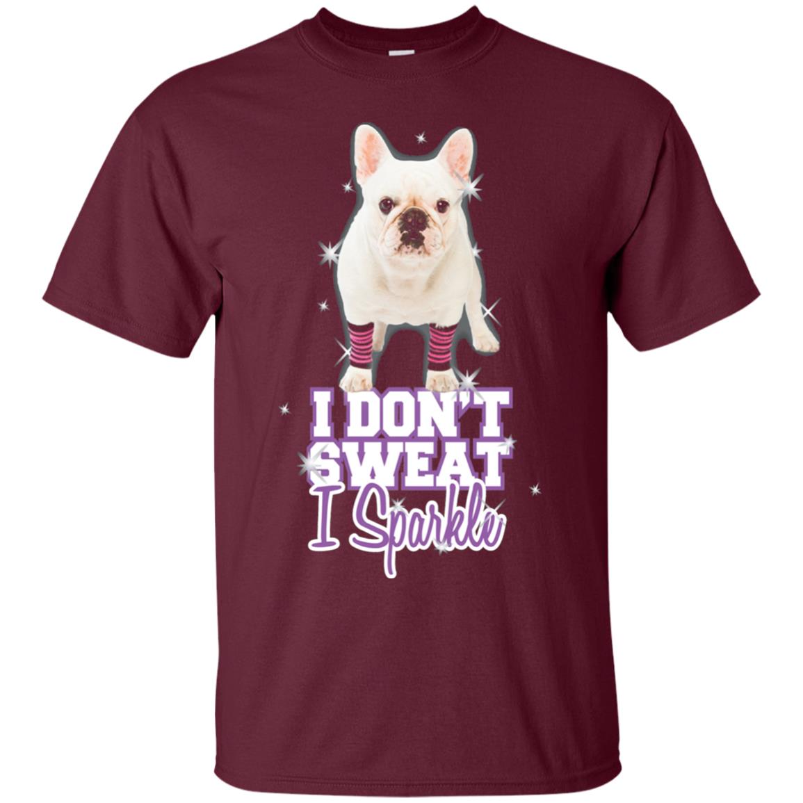 I Don_t Sweat I Sparkle French Bulldog T-shirt Maroon