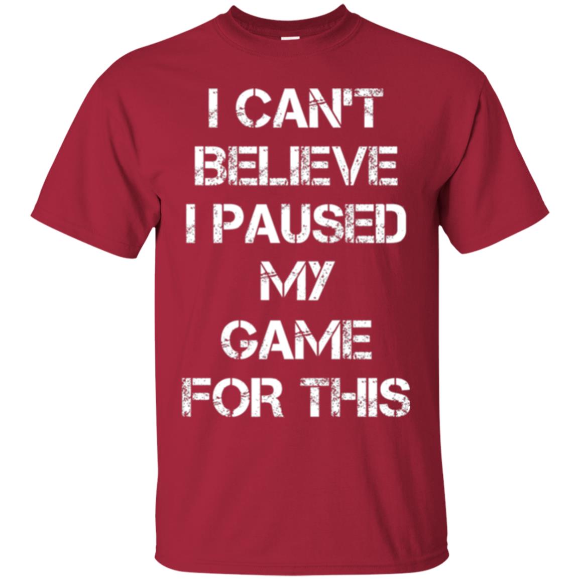 Gaming T-shirt I Can_t Believe I Paused My Game For This Cardinal