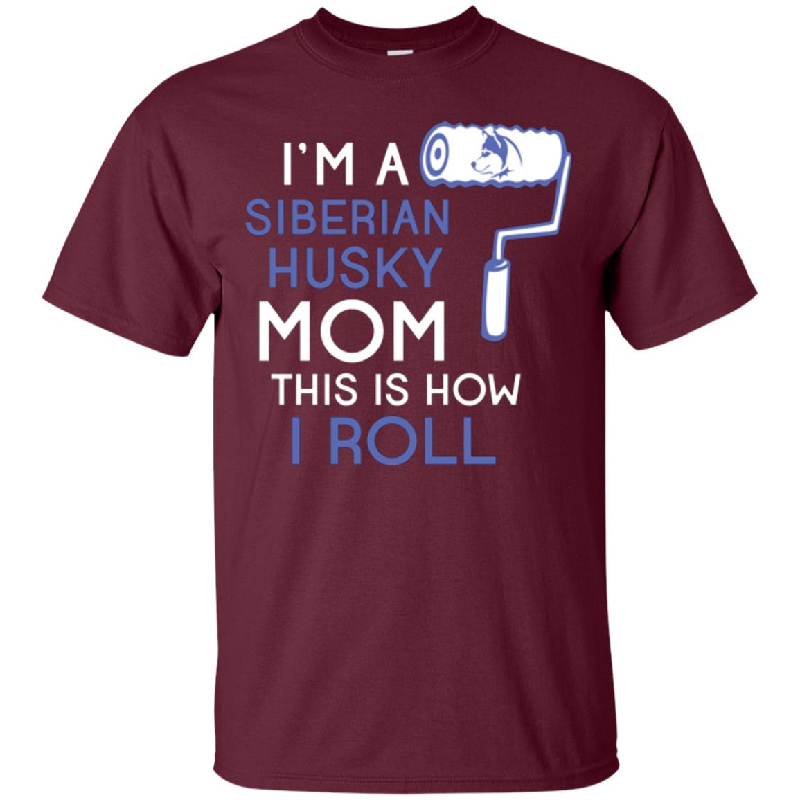 Siberian Husky Lover T-shirt I’m A Siberian Husky Mom This Is How I Roll Maroon
