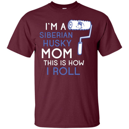 Siberian Husky Lover T-shirt I’m A Siberian Husky Mom This Is How I Roll Maroon