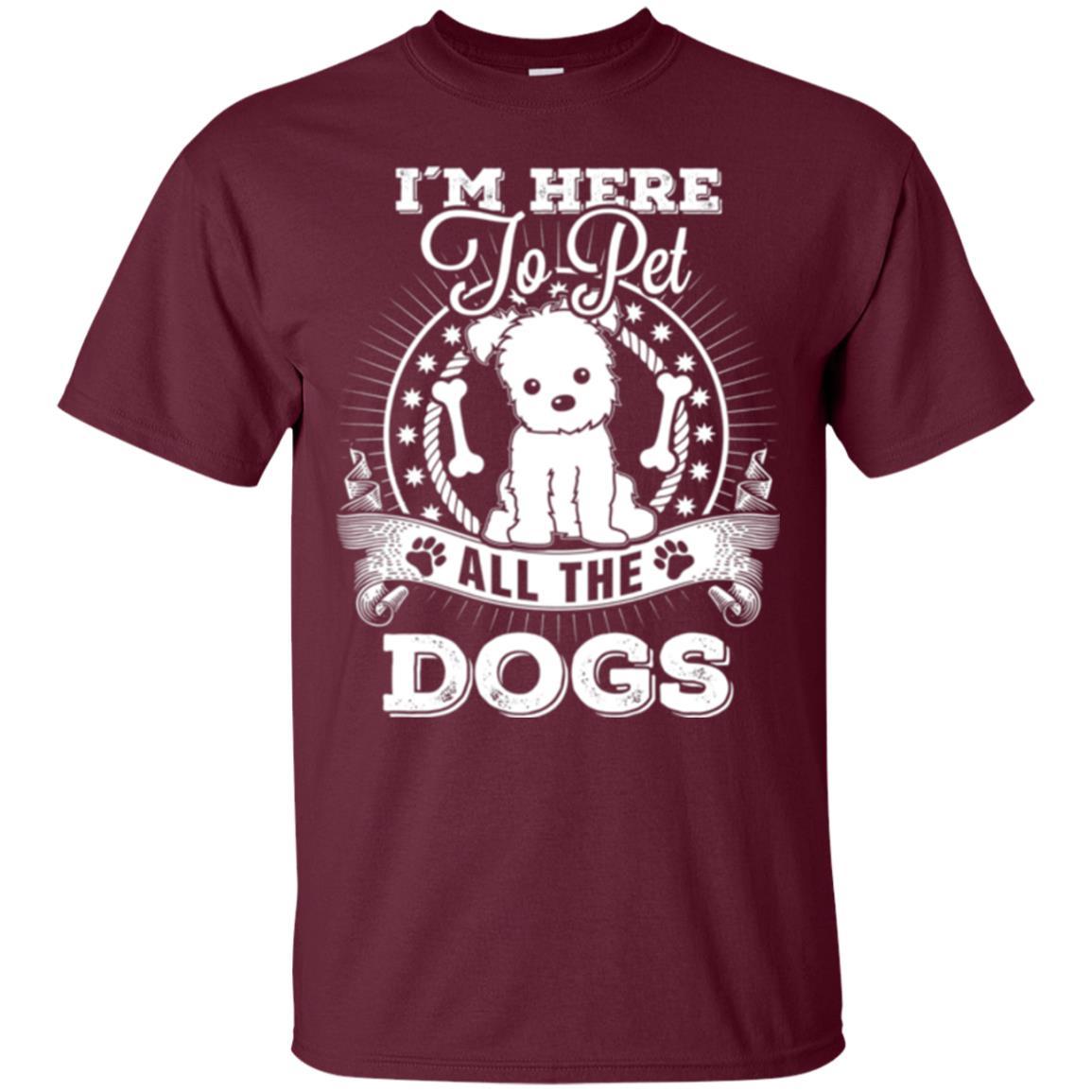 Dog Lover T-shirt I'm Here To Pet All The Dogs Maroon