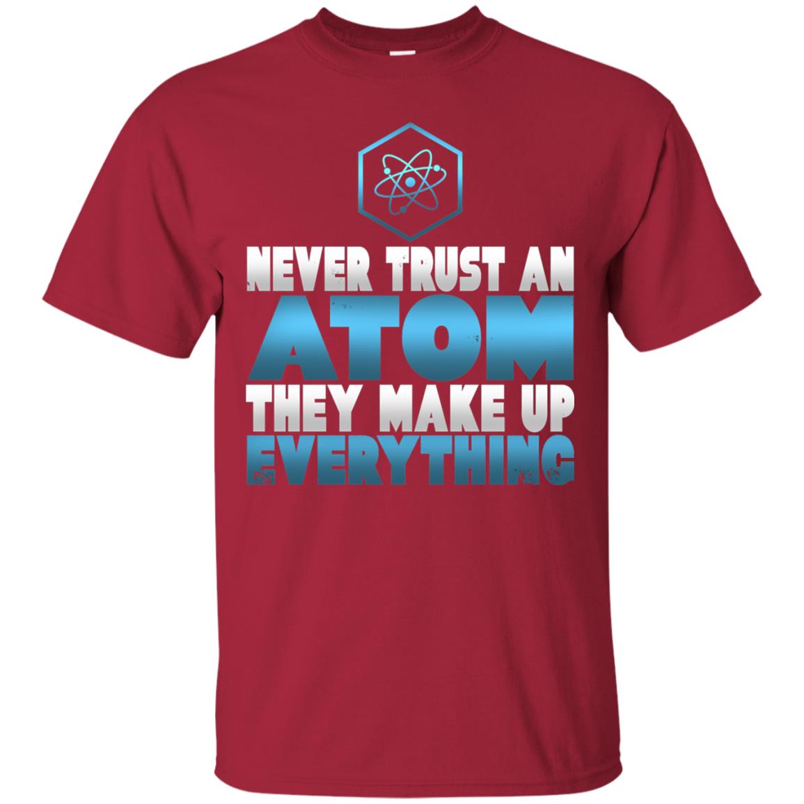 Never Trust An Atom They Make Up Everything T-shirt Cardinal
