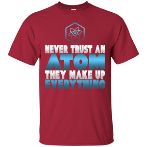 Never Trust An Atom They Make Up Everything T-shirt
