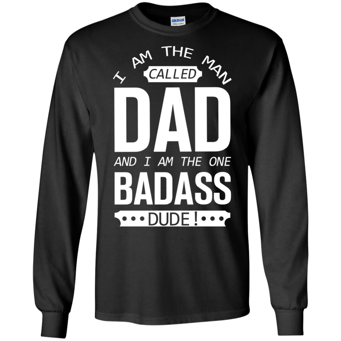 I Am The Man Called Dad And I Am The One Badass DudeG240 Gildan LS Ultra Cotton T-Shirt