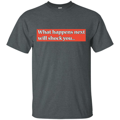What Happens Next Will Shock You Shirt Dark Heather