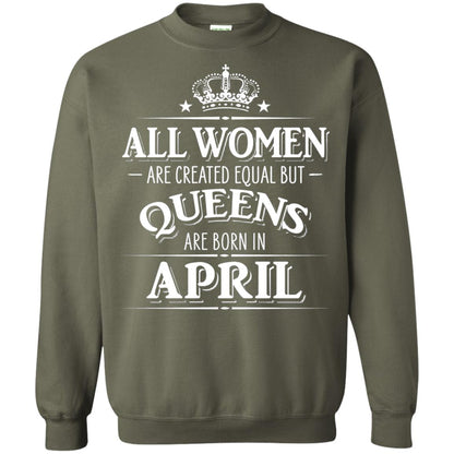 All Women Created Equal But Queens Are Born In April Shirt Military Green