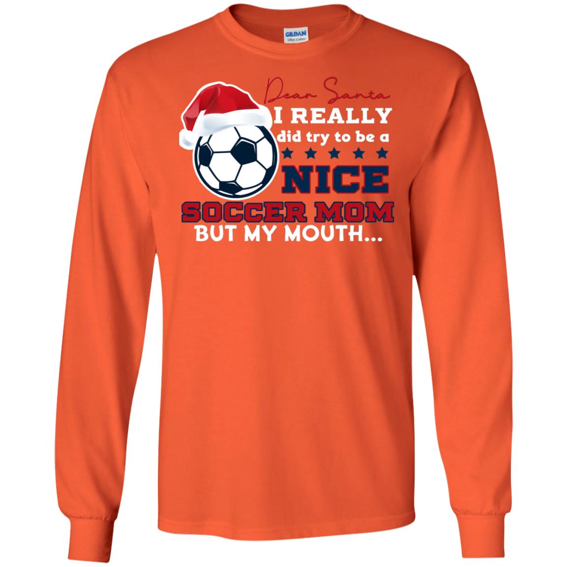 Dear Santa I Really Try Be A Good Soccer Mom But My Mouth Funny X-mas Soccer Shirt For Mommy Orange