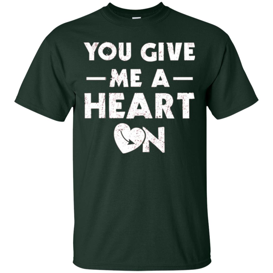Funny Valentine_s Day Saying T-shirt You Give Me A Heart On Forest Green