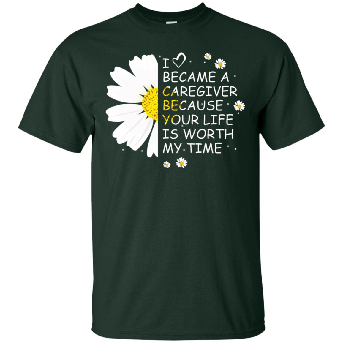I Became A Caregiver Because Your Life Is Worth My Life Shirt Forest