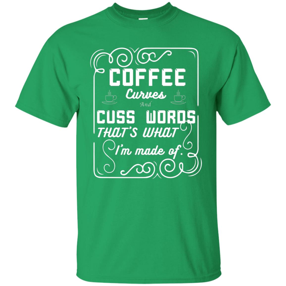 Coffee Curves And Cuss Words That's What I'm Made Of Shirt Irish Green