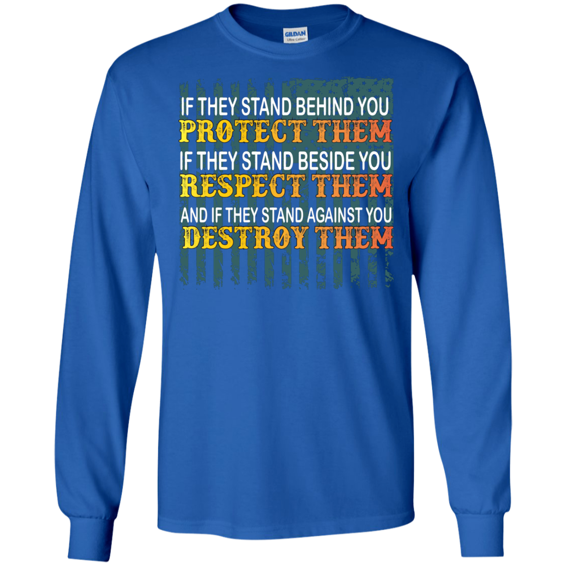 Military T-Shirt If They Stand Behind You Protect Them If They Stand Beside You Respect Them And If They Stand Against You Destroy Them Royal