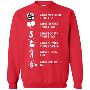 What My Friends Thinks I Do What My Wife Thinks I Do What Society Thinks I Do What Clients Thinks I Can Do What I Think I Do What I Actually DoG180 Gildan Crewneck Pullover Sweatshirt 8 oz.