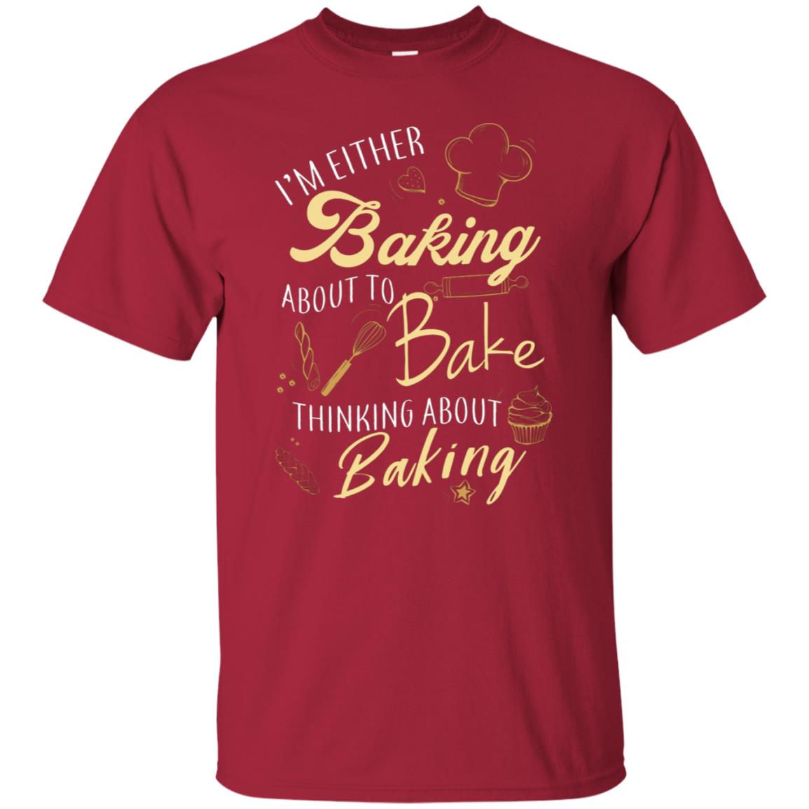 I'm Either Baking About To Bake Thinking About Baking Baker Gift Shirt Cardinal