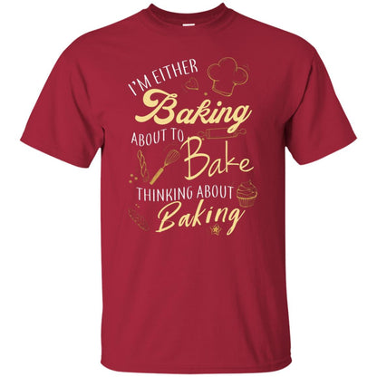 I'm Either Baking About To Bake Thinking About Baking Baker Gift Shirt Cardinal