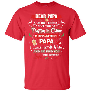 Dear Papa, I Am The Luckiest To Have You As My Partner In Crime If I Had A Different Papai Would Just Ditch He And Go Find You Love Your FavoriteG200 Gildan Ultra Cotton T-Shirt
