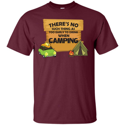 There_s No Such Thing As Too Early To Drink When Camping Camper Shirt Maroon