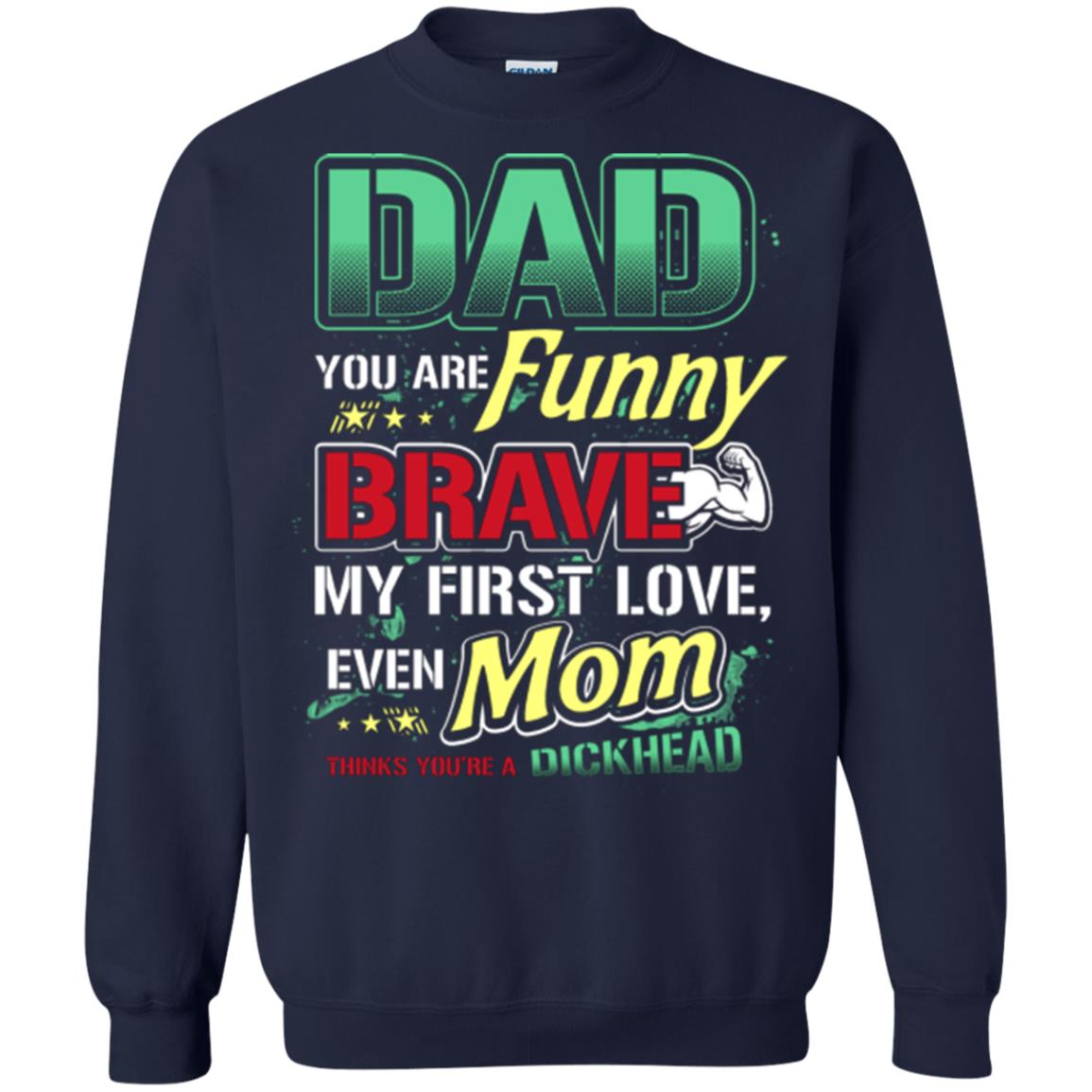 Dad You Are Funny Brave My First Love, Even Mom Thinks You're A Dickhead Navy