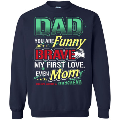 Dad You Are Funny Brave My First Love, Even Mom Thinks You're A Dickhead Navy