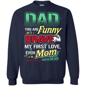 Dad You Are Funny Brave My First Love, Even Mom Thinks You're A Dickhead