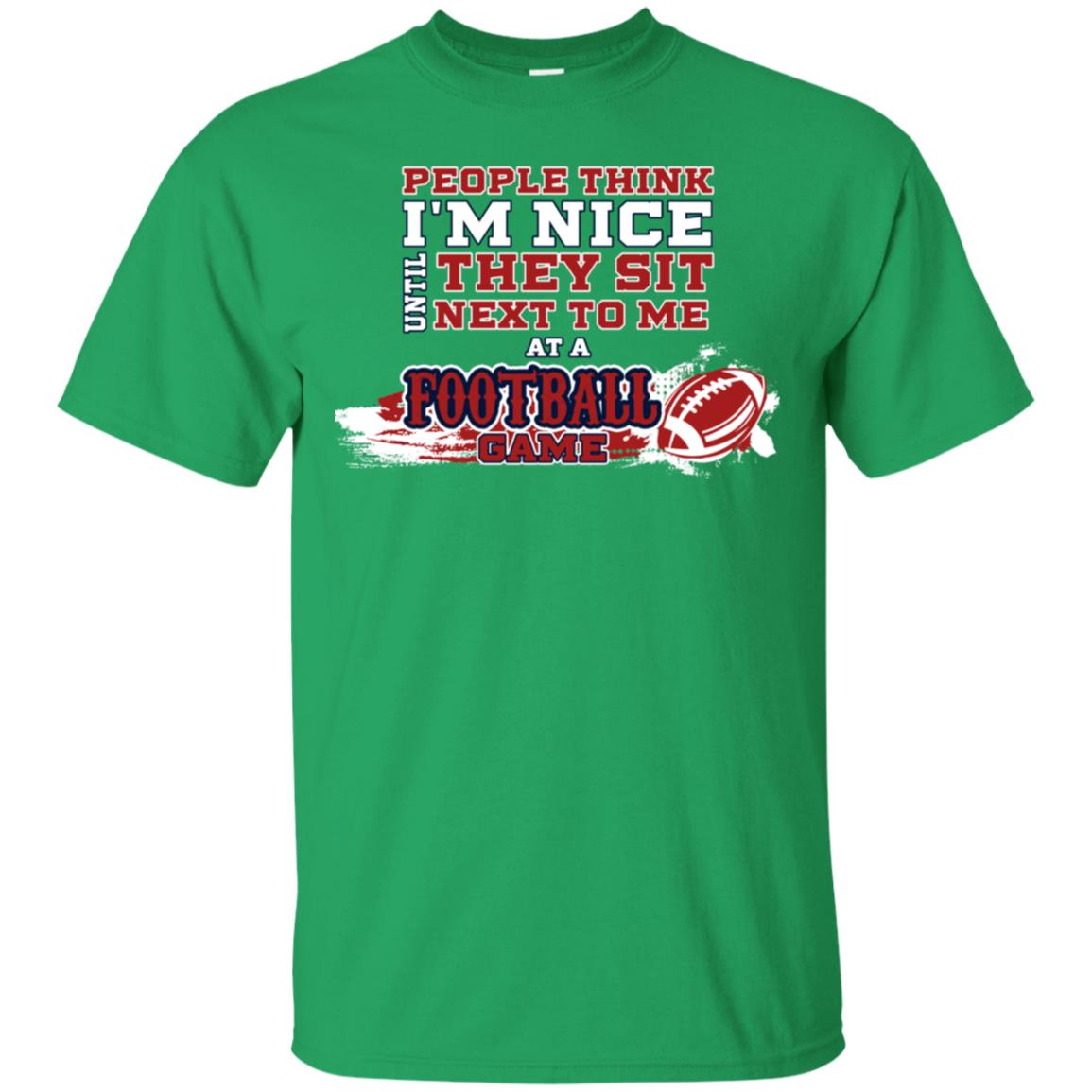 People Think I'm Nice Until They Sit Next To Me At A Football Game Shirt For Mens Or Womens Irish Green