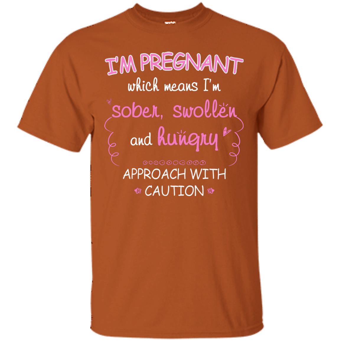 I_m Pregnant Which Means I_m Sober Swollen And Hungry Approach With Caution Texas Orange