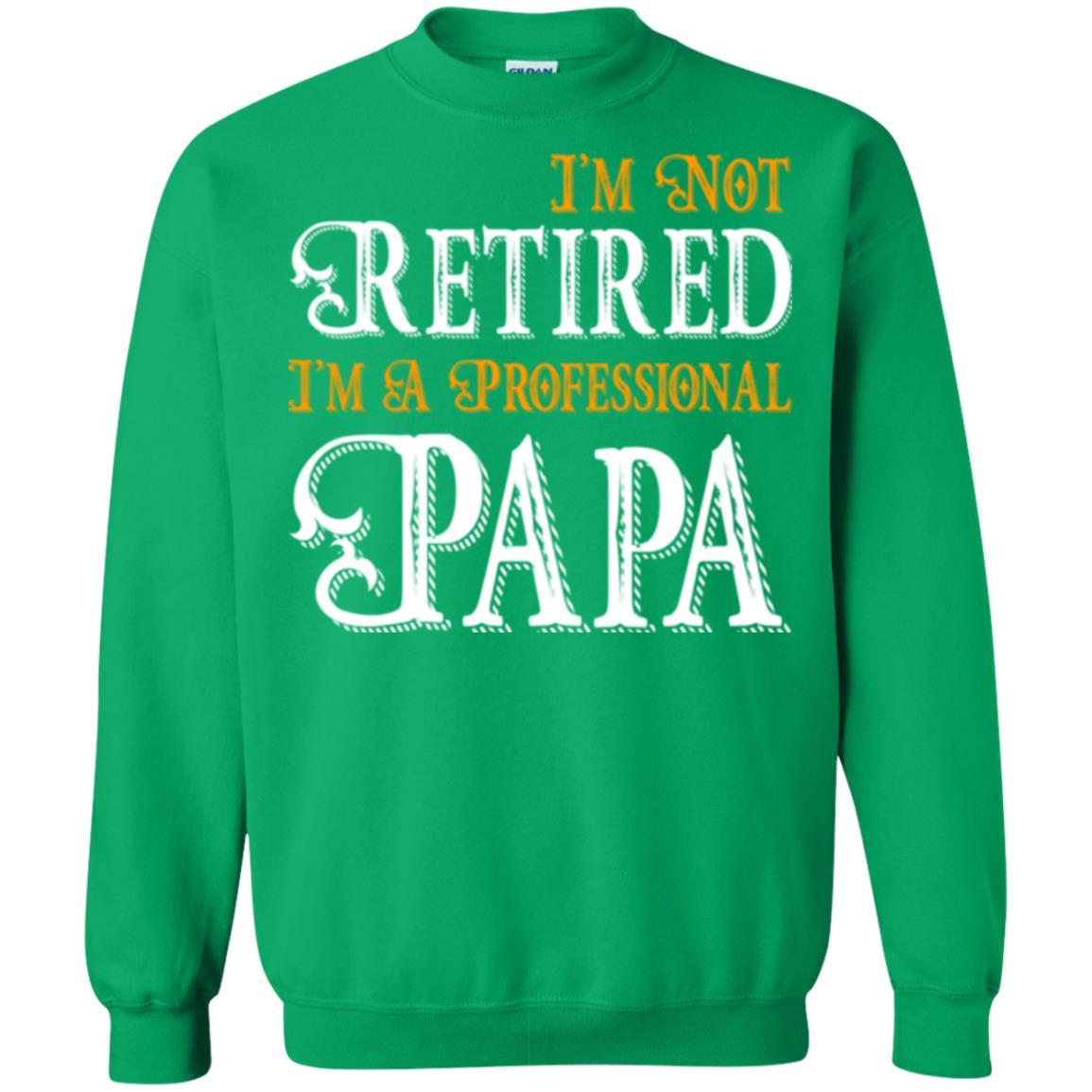 Papa T-shirt I'm Not Retired I'm A Professional Papa Irish Green