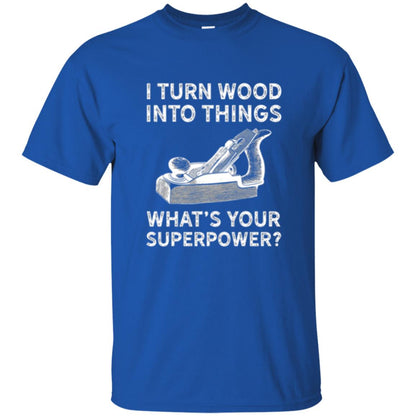 Funny Carpenter T-shirt I Turn Wood Into Things Royal
