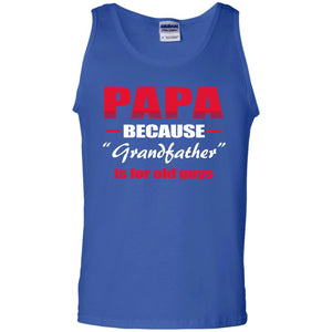 Papa Because Grandfather Is For Old Guys Grandpas ShirtG220 Gildan 100% Cotton Tank Top