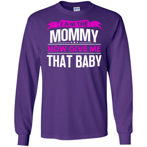 I Am The Mommy Now Give Me That Baby Funny Mommy ShirtG240 Gildan LS Ultra Cotton T-Shirt