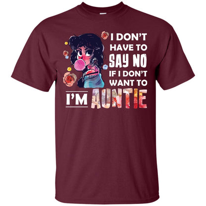 I Don_t Have To Say No If I Don_t Want To I_m Auntie Aunt Shirt Maroon