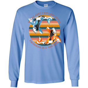 We Are Just Two Lost Souls Swimming In A Fish Bowl ShirtG240 Gildan LS Ultra Cotton T-Shirt