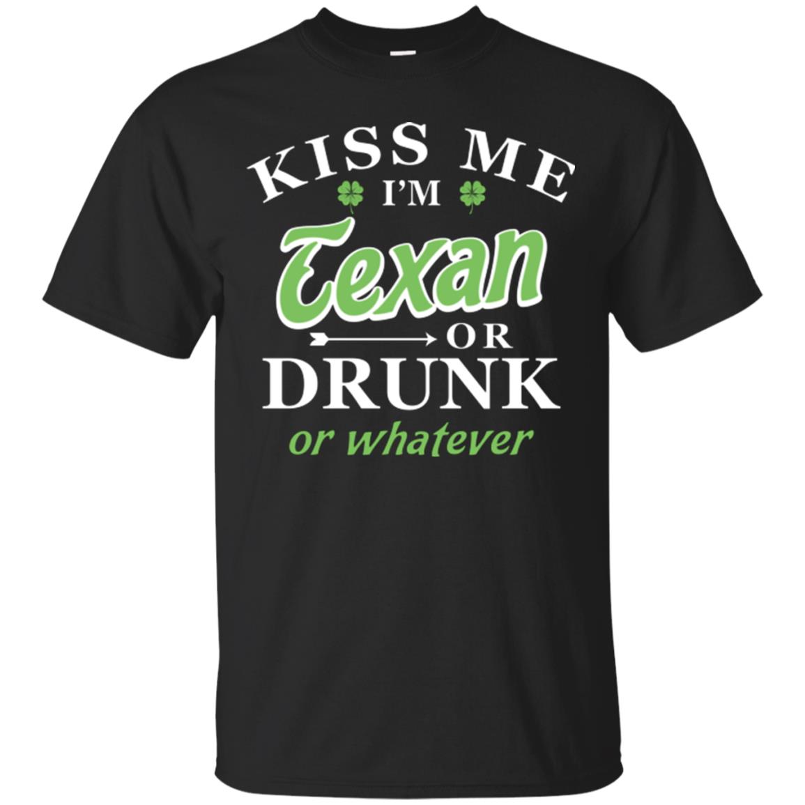 Saint Patrick's Day T-shirt Kiss Me I_m Texan Or Drunk Or Whatever Black