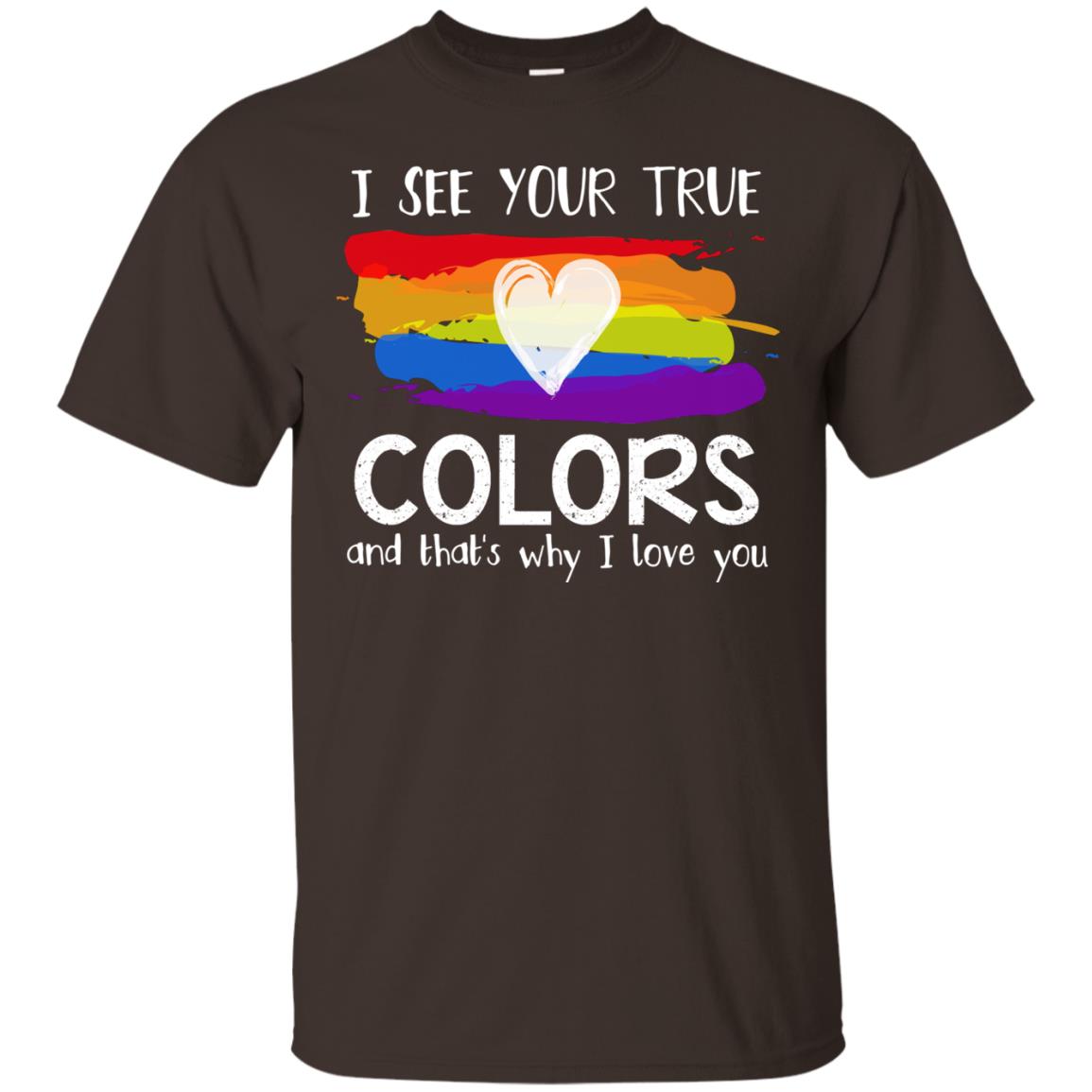 I See Your True Colors And That's Why I Love You Lgbt Shirt Dark Chocolate