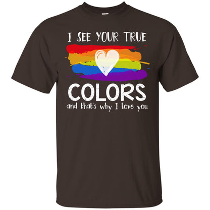 I See Your True Colors And That's Why I Love You Lgbt Shirt Dark Chocolate