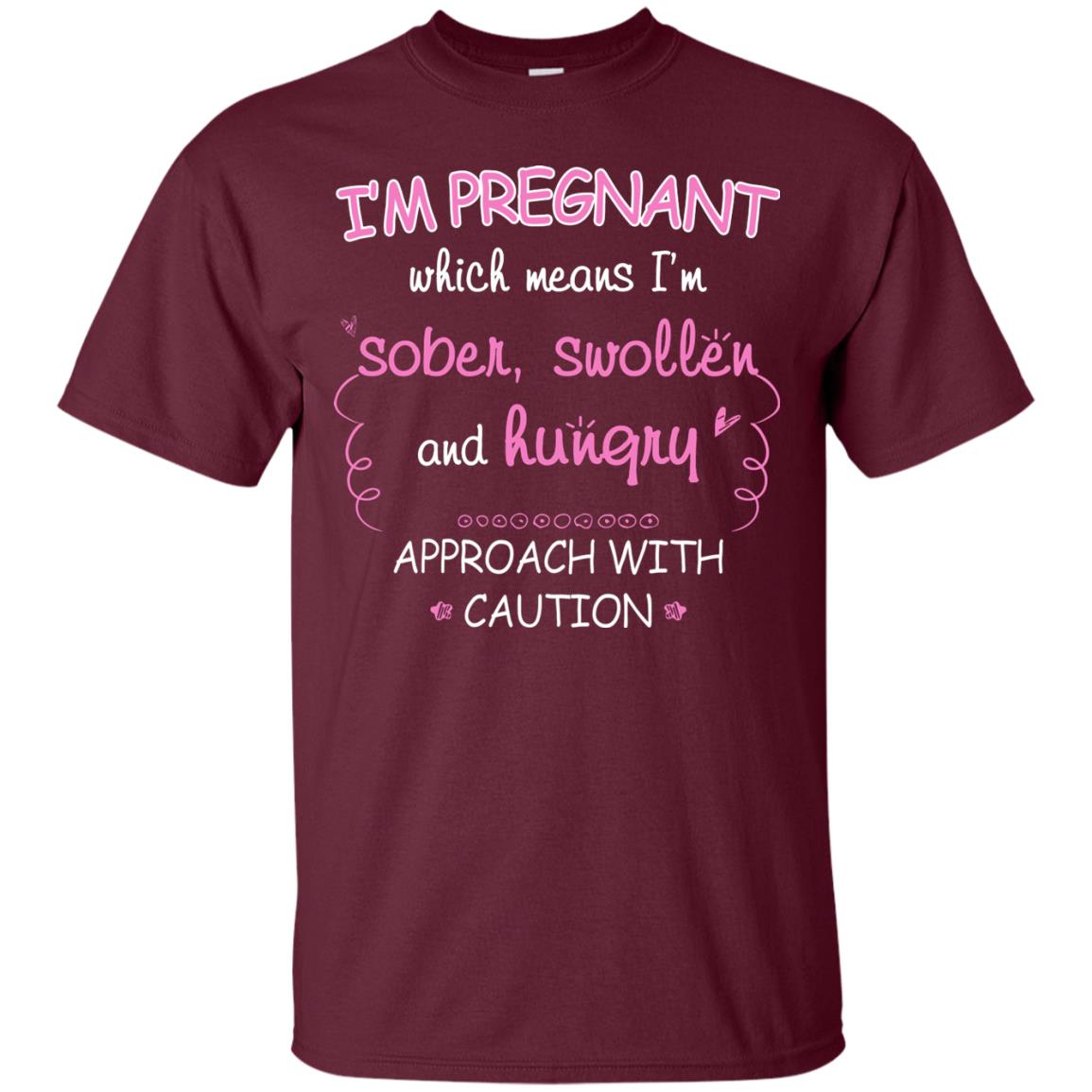I_m Pregnant Which Means I_m Sober Swollen And Hungry Approach With Caution Maroon