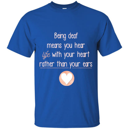 Deaf T-shirt Being Deaf Means You Hear Life With Your Heart Royal