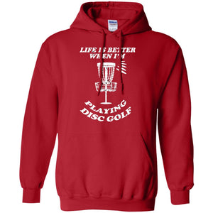 Life Is Better When I'm Playing Dics Golf Shirt For Mens Or WomensG185 Gildan Pullover Hoodie 8 oz.