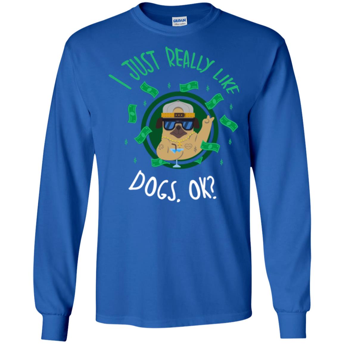 Dog Lover T-shirt I Just Really Like Dogs, Ok Royal