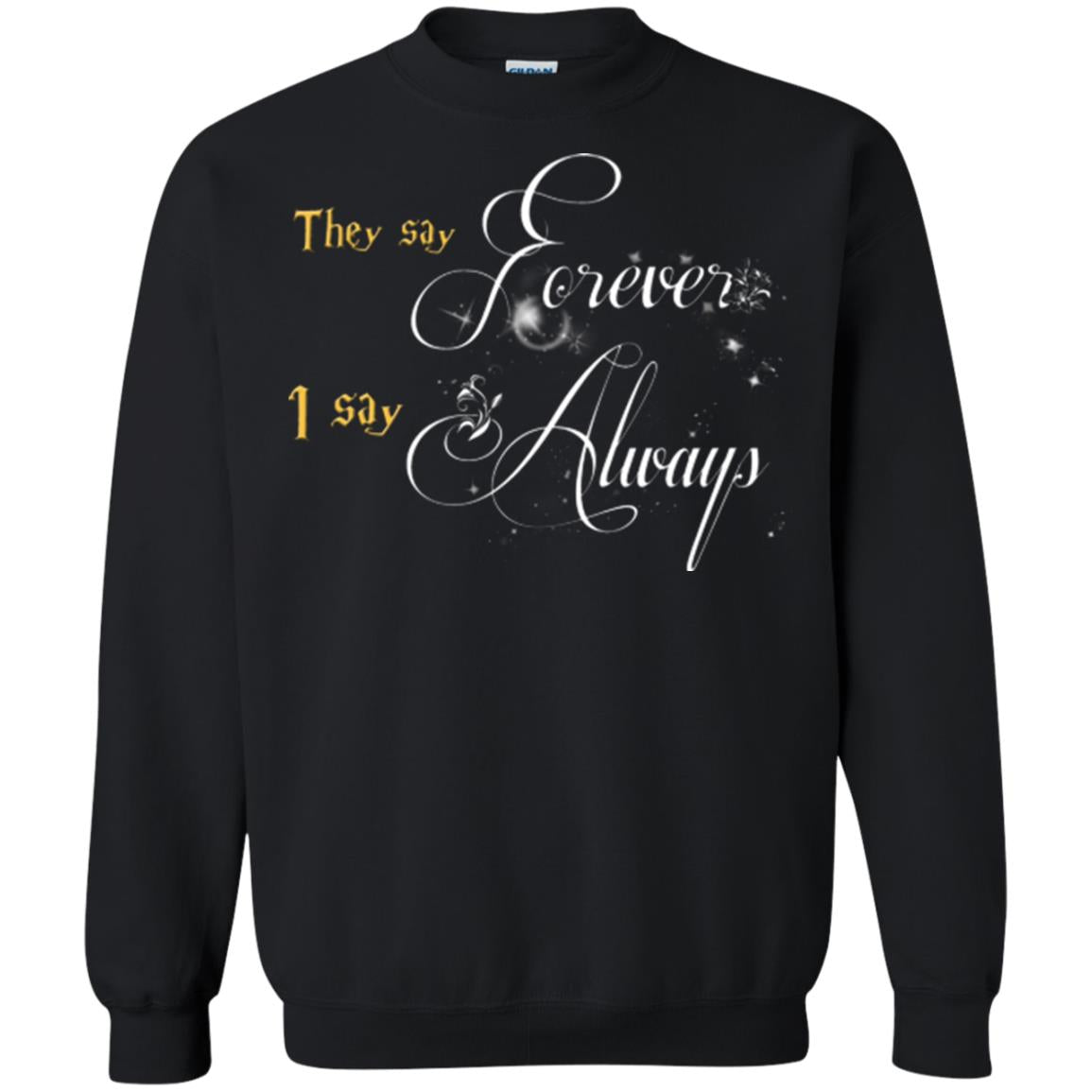 They Say Forever I Say Always Shirt