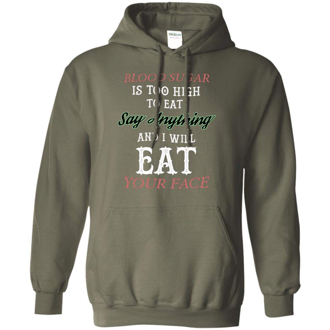 Blood Suger Is Too High To Eat Say Something And I Will Eat Your Face Military Green