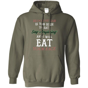 Blood Suger Is Too High  To Eat Say Something And I Will Eat Your FaceG185 Gildan Pullover Hoodie 8 oz.