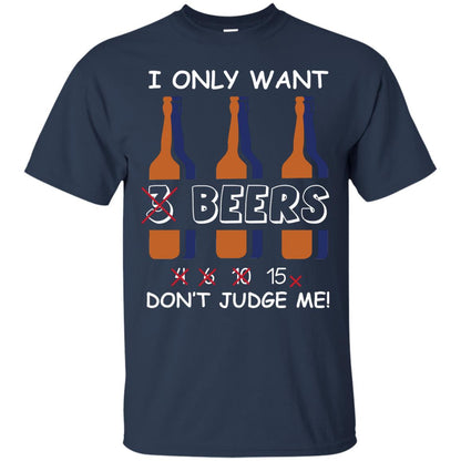 I Only Wants 3 Beers Don't Judge Me Beer Lover Shirt Navy