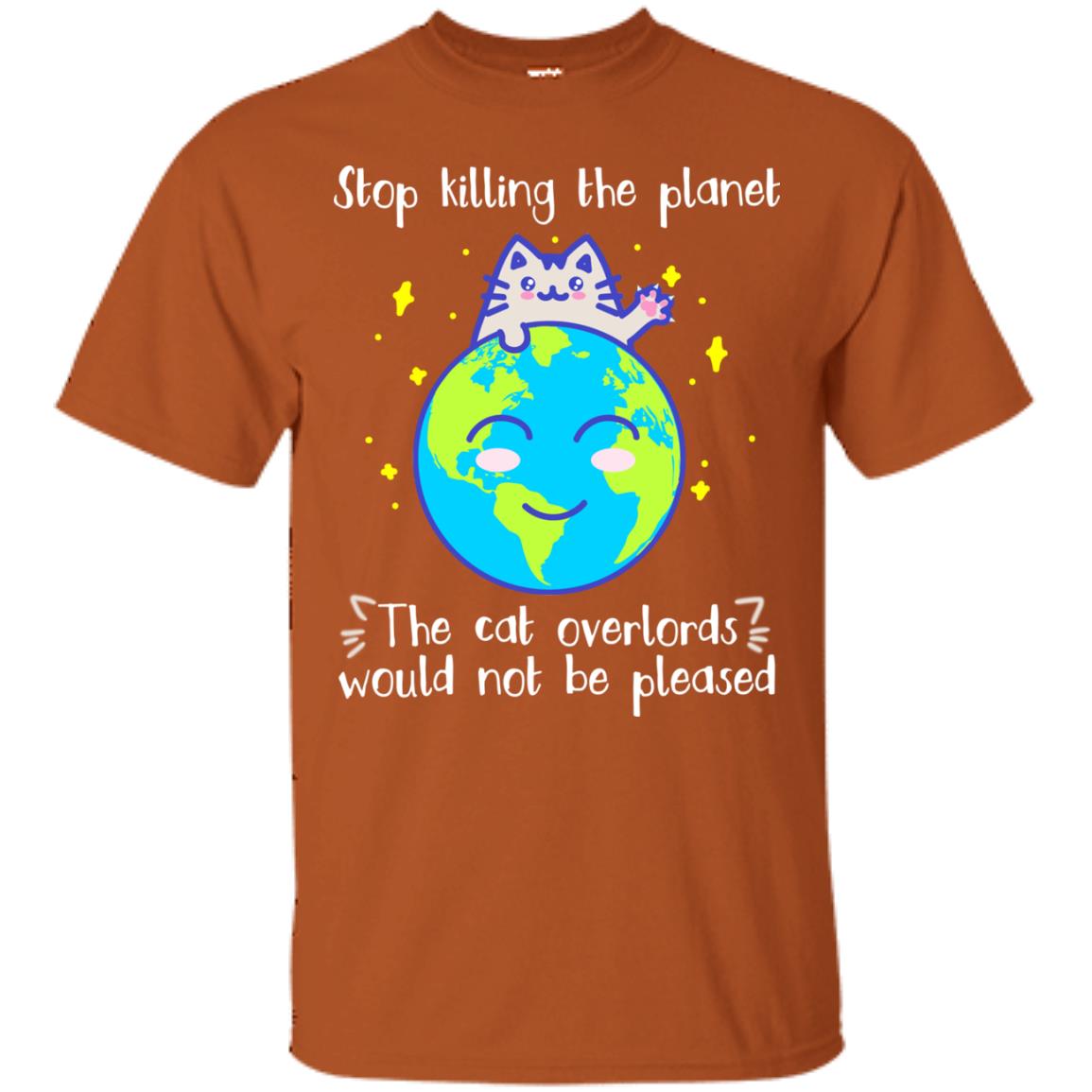 Stop Killing The Planet The Cat Overlords Would Not Be Pleased Save The Earth Day Shirt Texas Orange