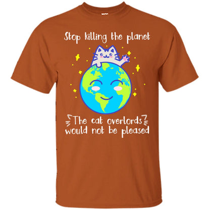 Stop Killing The Planet The Cat Overlords Would Not Be Pleased Save The Earth Day Shirt Texas Orange