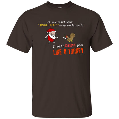 If You Start Your Jingle Bells Crap Early Again I Will Carve You Like A Turkey Santa Talks To Turkey Tshirt Dark Chocolate