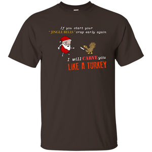 If You Start Your Jingle Bells Crap Early Again I Will Carve You Like A Turkey Santa Talks To Turkey TshirtG200 Gildan Ultra Cotton T-Shirt