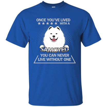 Once You've Lived With A Samoyed You Can Never Live Without One Shirt Royal