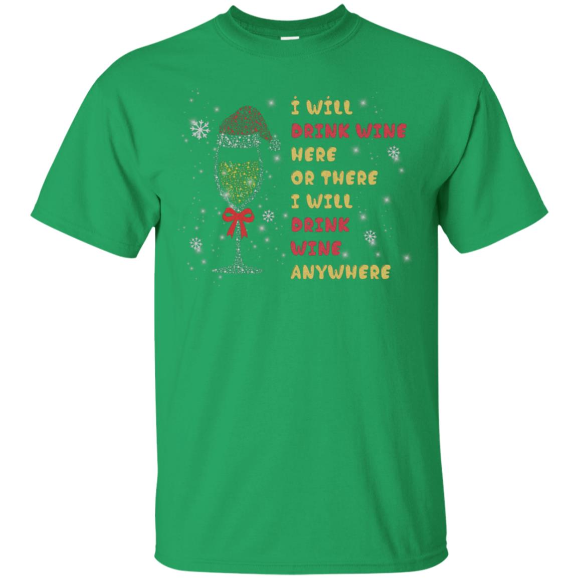I Will Drink Wine Here Or There I Will Drink Wine Everywhere X-mas Drinking Wine Shirt Irish Green