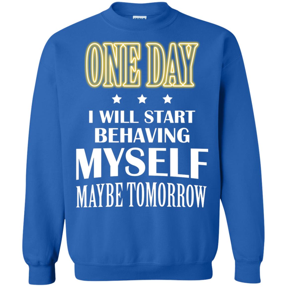One Day I Will Start Behaving Myself Maybe Tomorrow Shirt Royal